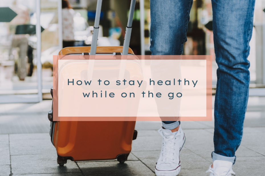 How to Stay Healthy While On The Go