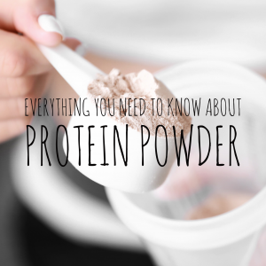 Everything You Need To Know About Protein Powder